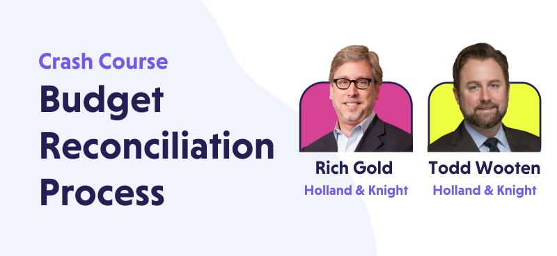 Budget Reconciliation Crash Course with Holland & Knight’s Rich Gold and Todd Wooten