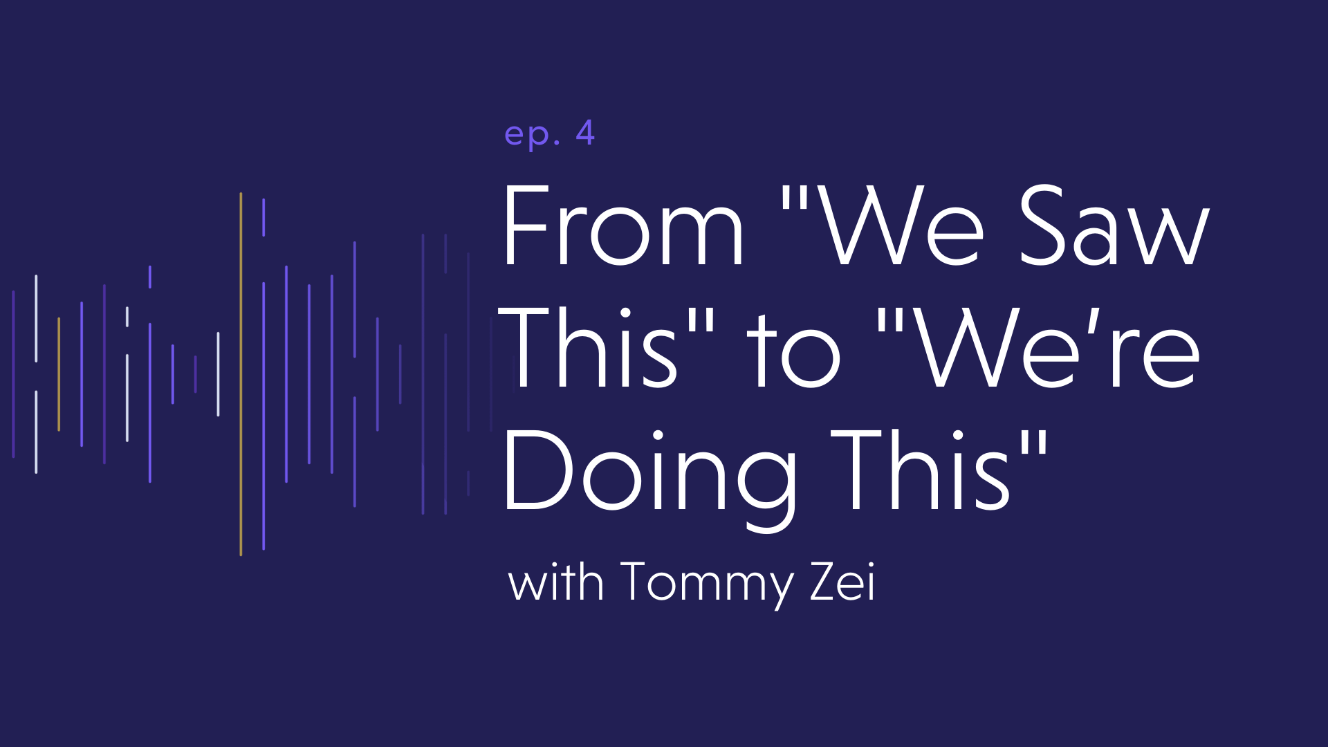 From “We Saw This” to “We’re Doing This”