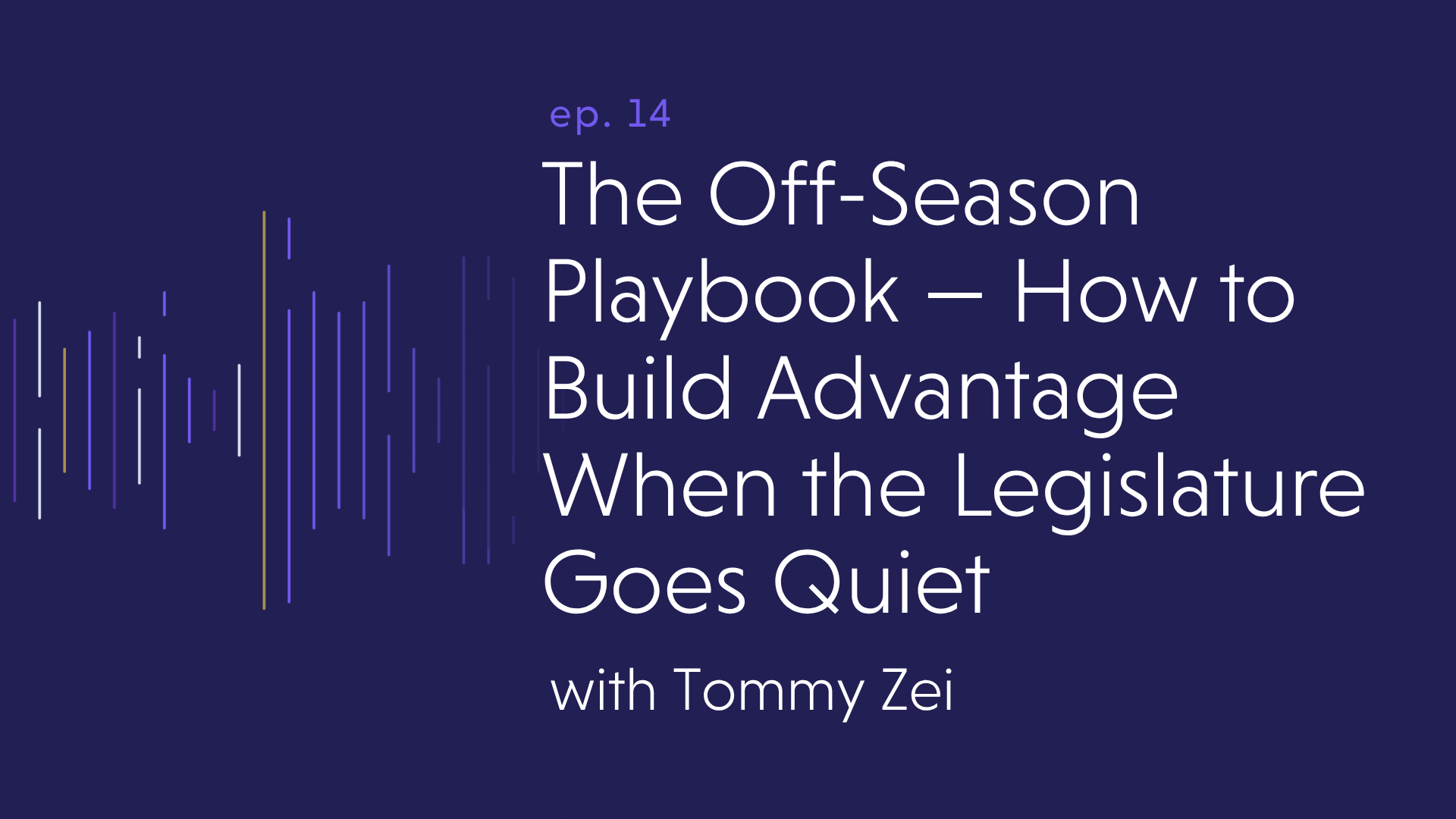 The Off-Season Playbook — How to Build Advantage When the Legislature Goes Quiet