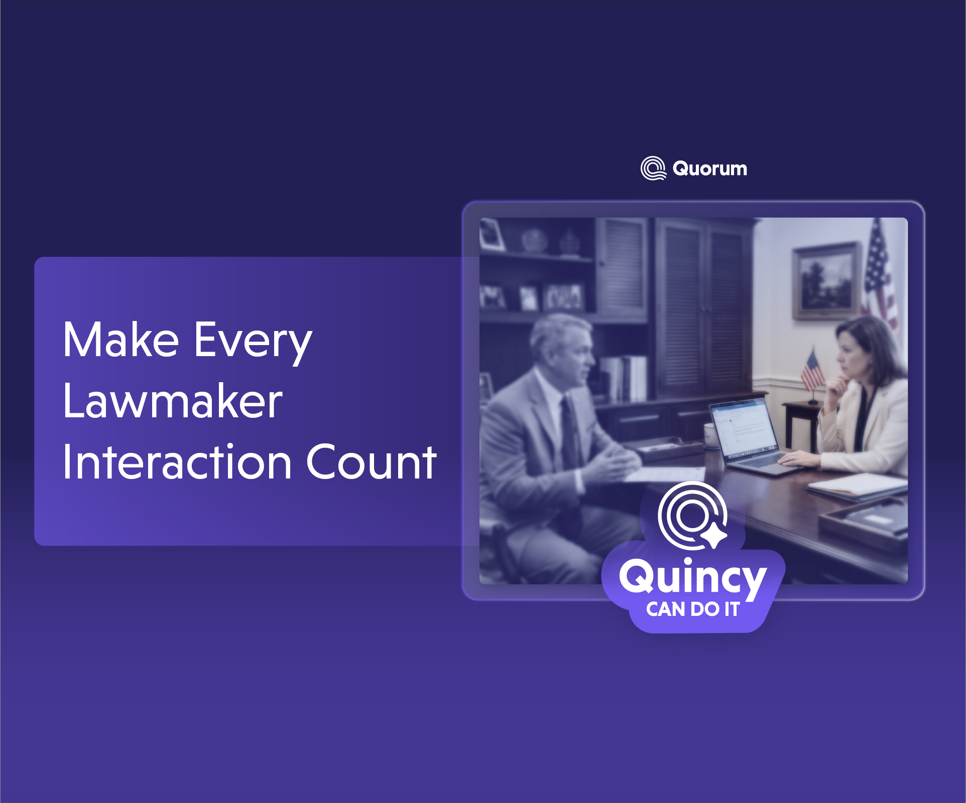 Make Every Lawmaker Interaction Count — Quincy Can Do It